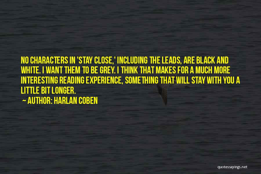 Harlan Coben Quotes: No Characters In 'stay Close,' Including The Leads, Are Black And White. I Want Them To Be Grey. I Think