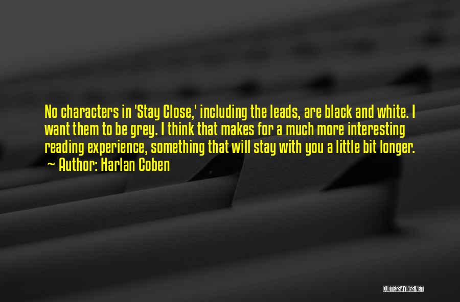 Harlan Coben Quotes: No Characters In 'stay Close,' Including The Leads, Are Black And White. I Want Them To Be Grey. I Think