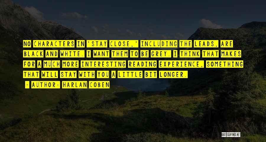 Harlan Coben Quotes: No Characters In 'stay Close,' Including The Leads, Are Black And White. I Want Them To Be Grey. I Think