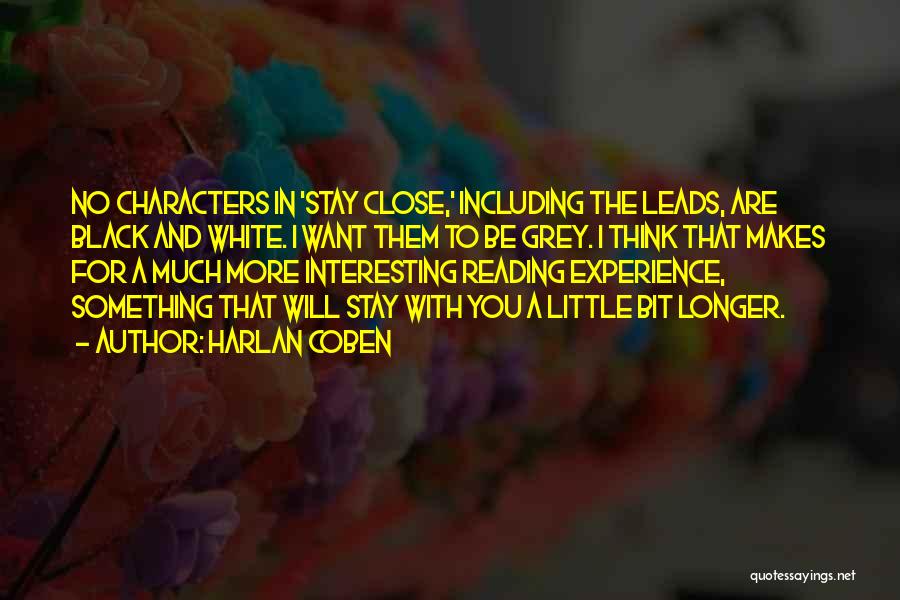 Harlan Coben Quotes: No Characters In 'stay Close,' Including The Leads, Are Black And White. I Want Them To Be Grey. I Think