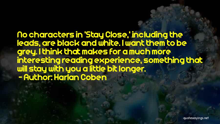 Harlan Coben Quotes: No Characters In 'stay Close,' Including The Leads, Are Black And White. I Want Them To Be Grey. I Think