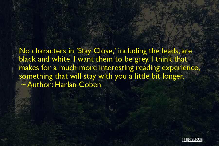 Harlan Coben Quotes: No Characters In 'stay Close,' Including The Leads, Are Black And White. I Want Them To Be Grey. I Think