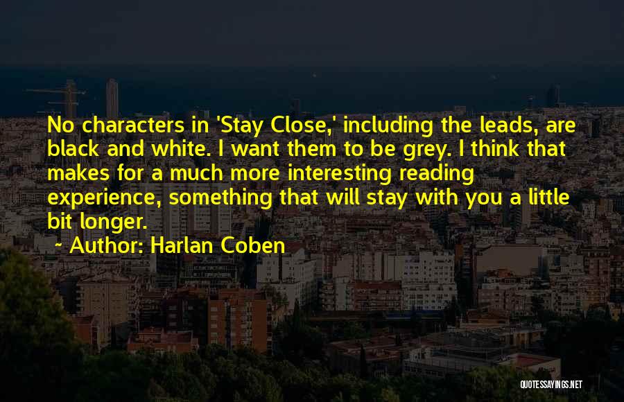 Harlan Coben Quotes: No Characters In 'stay Close,' Including The Leads, Are Black And White. I Want Them To Be Grey. I Think