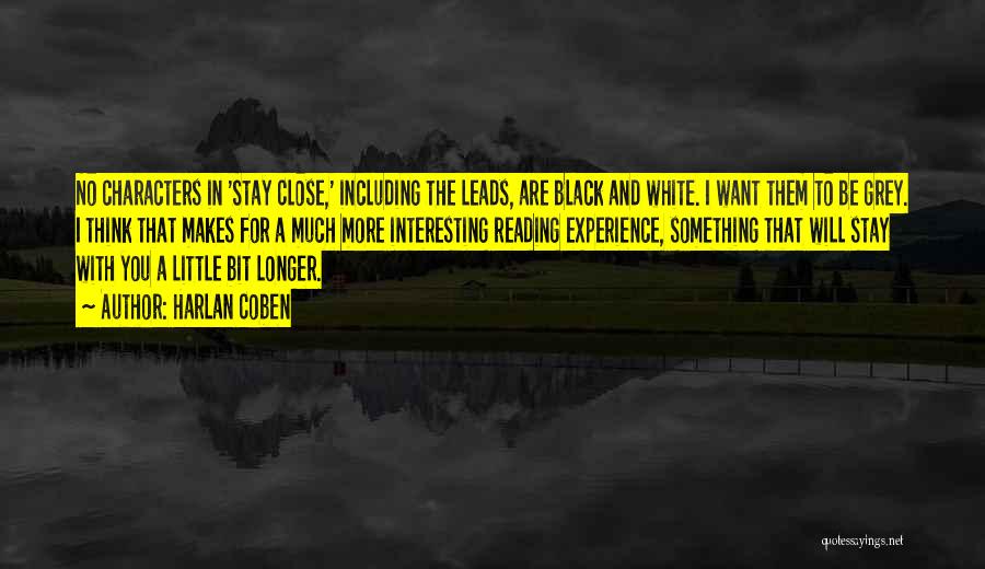 Harlan Coben Quotes: No Characters In 'stay Close,' Including The Leads, Are Black And White. I Want Them To Be Grey. I Think