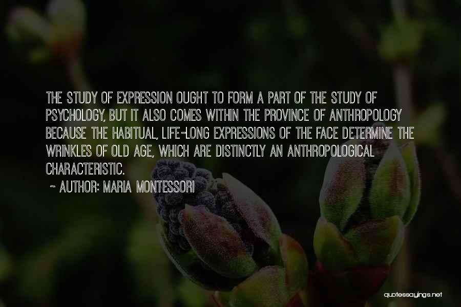 Maria Montessori Quotes: The Study Of Expression Ought To Form A Part Of The Study Of Psychology, But It Also Comes Within The