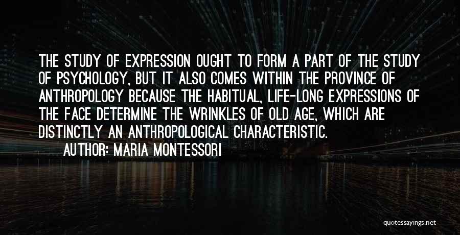 Maria Montessori Quotes: The Study Of Expression Ought To Form A Part Of The Study Of Psychology, But It Also Comes Within The