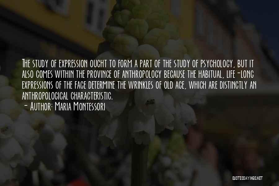 Maria Montessori Quotes: The Study Of Expression Ought To Form A Part Of The Study Of Psychology, But It Also Comes Within The