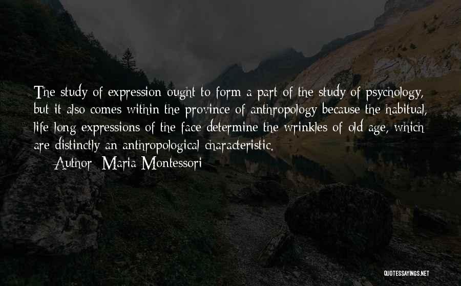 Maria Montessori Quotes: The Study Of Expression Ought To Form A Part Of The Study Of Psychology, But It Also Comes Within The