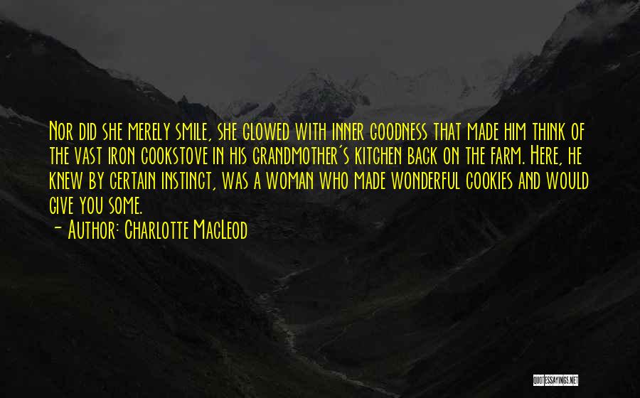 Charlotte MacLeod Quotes: Nor Did She Merely Smile, She Glowed With Inner Goodness That Made Him Think Of The Vast Iron Cookstove In