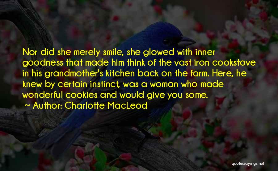 Charlotte MacLeod Quotes: Nor Did She Merely Smile, She Glowed With Inner Goodness That Made Him Think Of The Vast Iron Cookstove In