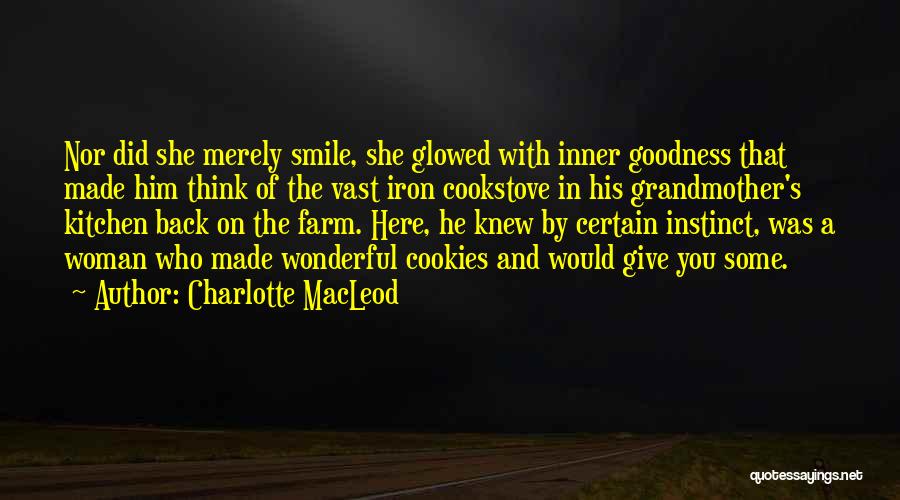 Charlotte MacLeod Quotes: Nor Did She Merely Smile, She Glowed With Inner Goodness That Made Him Think Of The Vast Iron Cookstove In