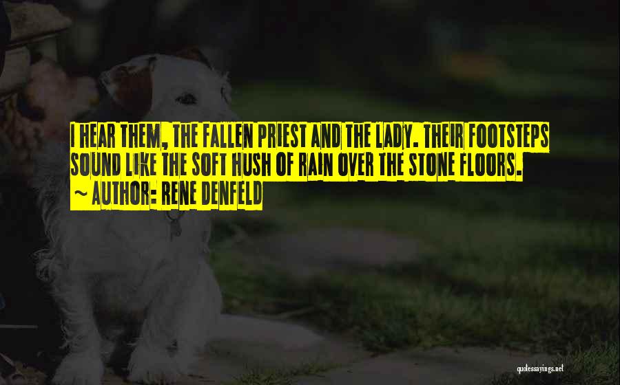 Rene Denfeld Quotes: I Hear Them, The Fallen Priest And The Lady. Their Footsteps Sound Like The Soft Hush Of Rain Over The