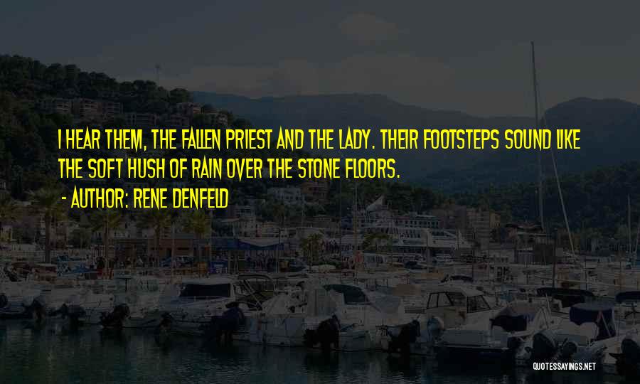 Rene Denfeld Quotes: I Hear Them, The Fallen Priest And The Lady. Their Footsteps Sound Like The Soft Hush Of Rain Over The