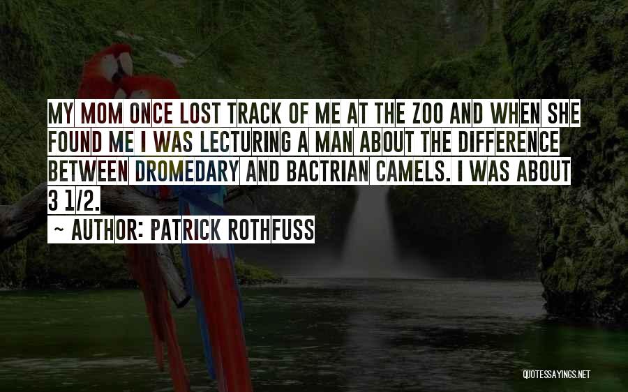 Patrick Rothfuss Quotes: My Mom Once Lost Track Of Me At The Zoo And When She Found Me I Was Lecturing A Man