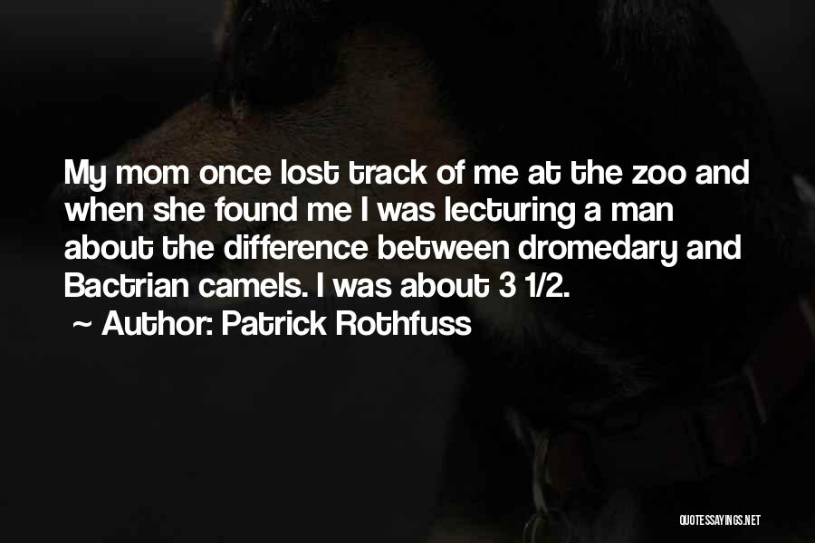 Patrick Rothfuss Quotes: My Mom Once Lost Track Of Me At The Zoo And When She Found Me I Was Lecturing A Man