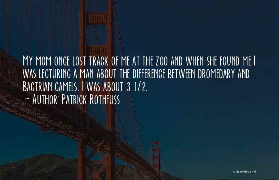 Patrick Rothfuss Quotes: My Mom Once Lost Track Of Me At The Zoo And When She Found Me I Was Lecturing A Man