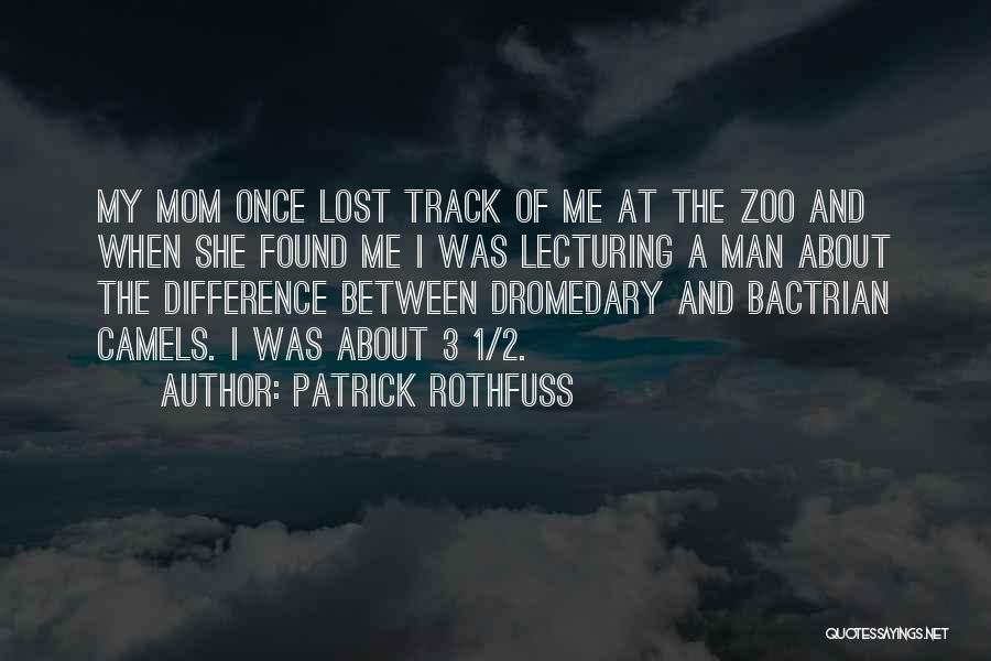 Patrick Rothfuss Quotes: My Mom Once Lost Track Of Me At The Zoo And When She Found Me I Was Lecturing A Man