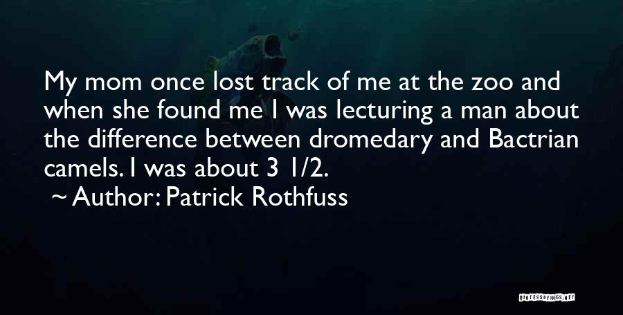 Patrick Rothfuss Quotes: My Mom Once Lost Track Of Me At The Zoo And When She Found Me I Was Lecturing A Man