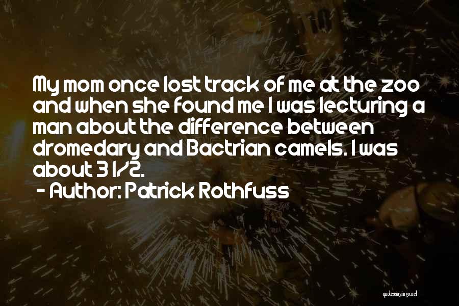 Patrick Rothfuss Quotes: My Mom Once Lost Track Of Me At The Zoo And When She Found Me I Was Lecturing A Man