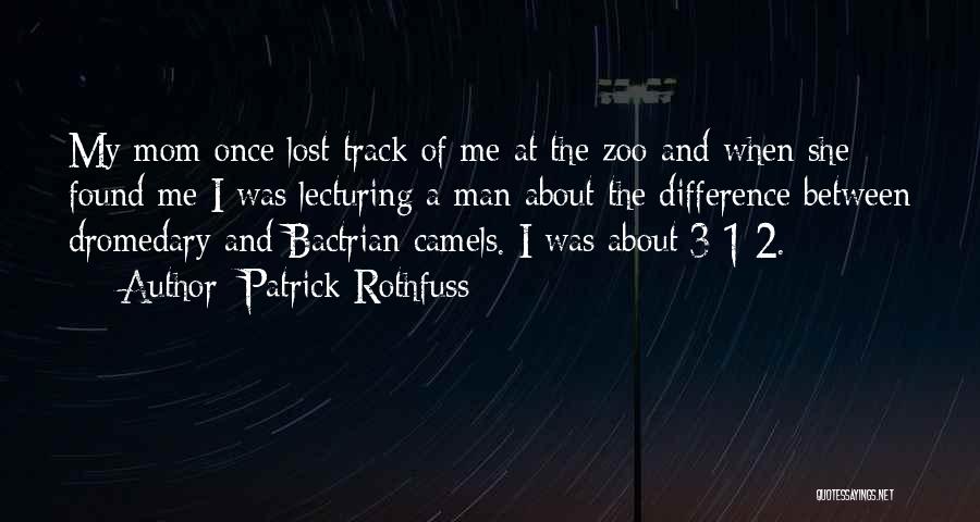 Patrick Rothfuss Quotes: My Mom Once Lost Track Of Me At The Zoo And When She Found Me I Was Lecturing A Man