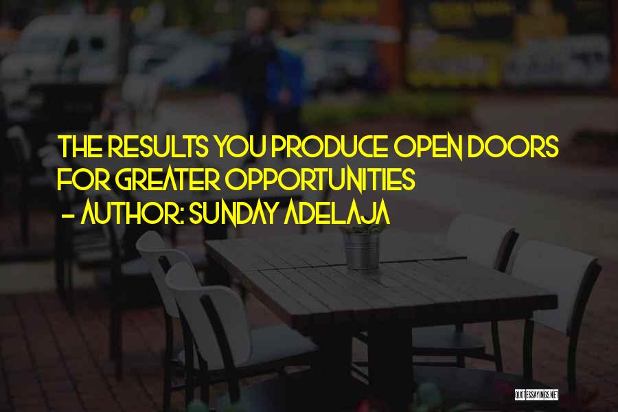 Sunday Adelaja Quotes: The Results You Produce Open Doors For Greater Opportunities