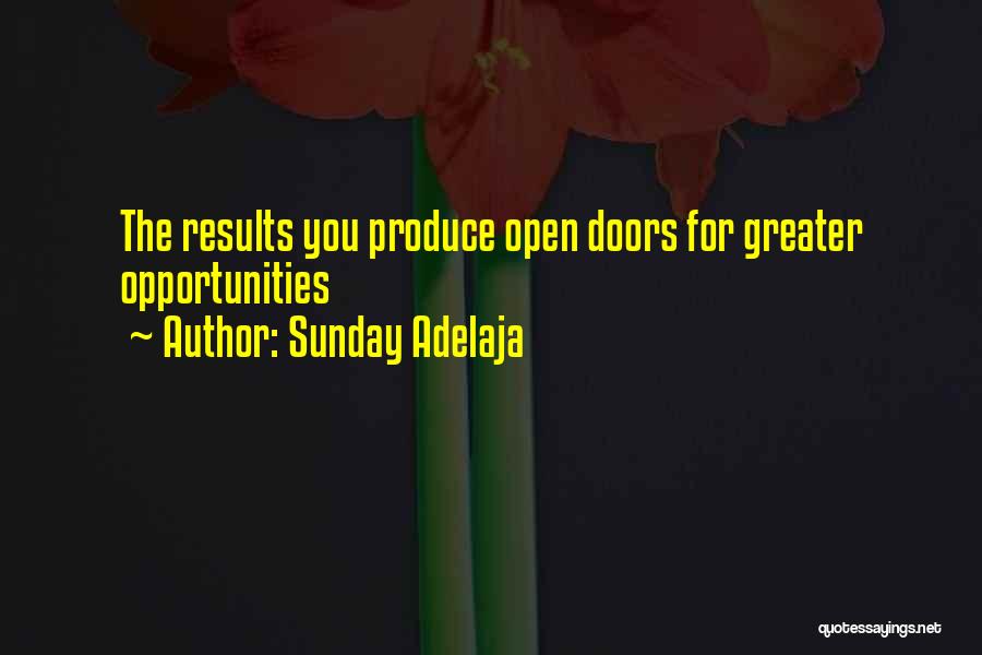 Sunday Adelaja Quotes: The Results You Produce Open Doors For Greater Opportunities