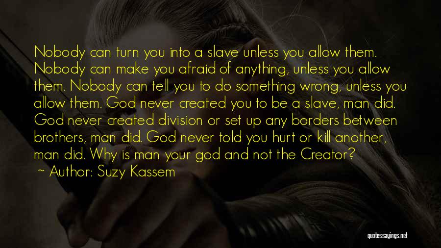 Suzy Kassem Quotes: Nobody Can Turn You Into A Slave Unless You Allow Them. Nobody Can Make You Afraid Of Anything, Unless You