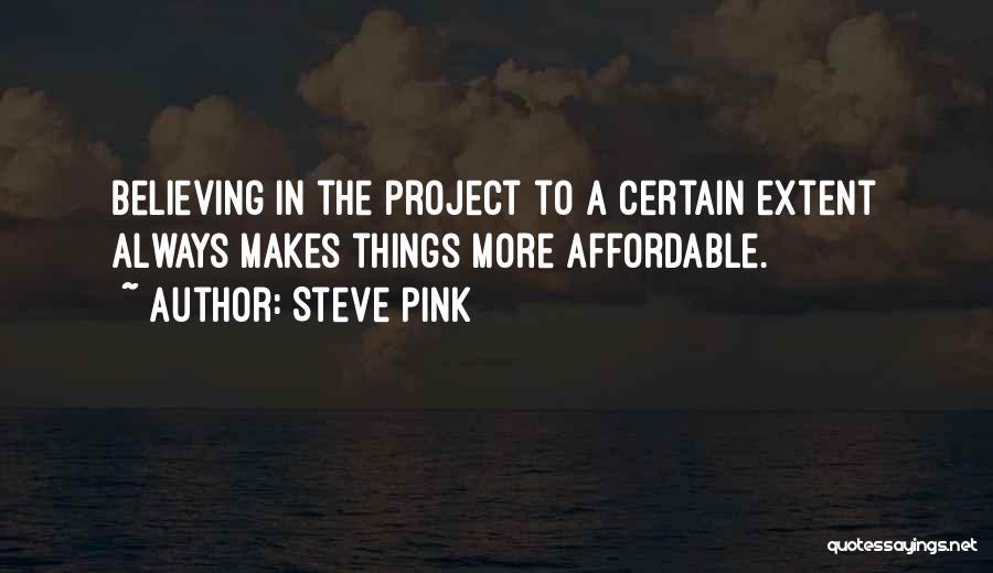 Steve Pink Quotes: Believing In The Project To A Certain Extent Always Makes Things More Affordable.