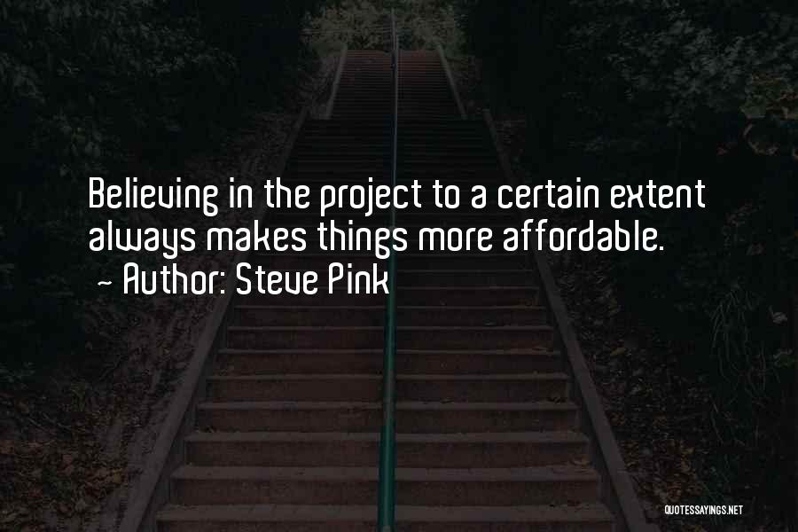 Steve Pink Quotes: Believing In The Project To A Certain Extent Always Makes Things More Affordable.