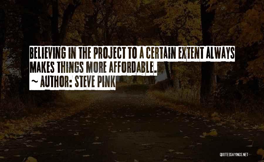 Steve Pink Quotes: Believing In The Project To A Certain Extent Always Makes Things More Affordable.