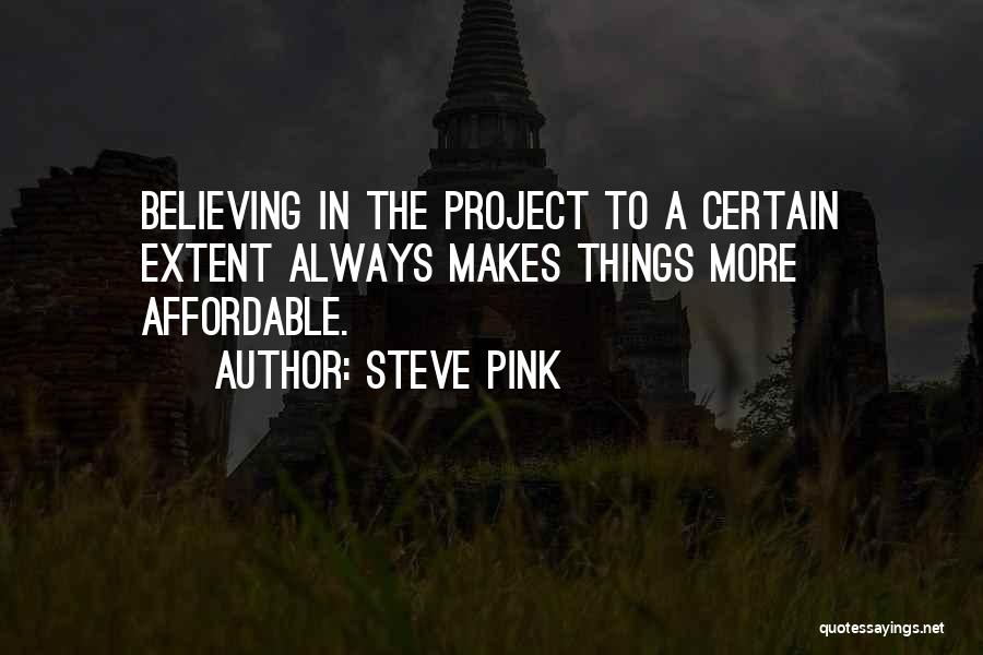 Steve Pink Quotes: Believing In The Project To A Certain Extent Always Makes Things More Affordable.