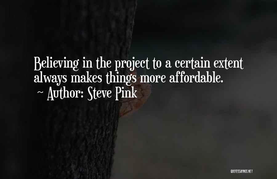 Steve Pink Quotes: Believing In The Project To A Certain Extent Always Makes Things More Affordable.