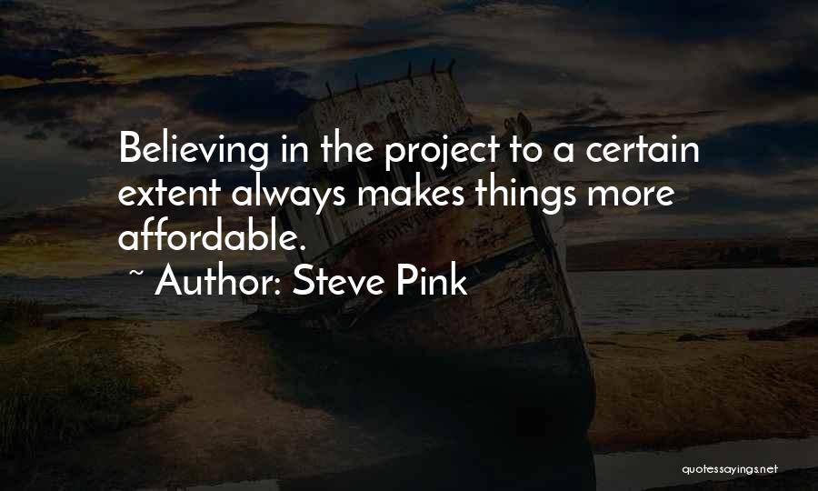 Steve Pink Quotes: Believing In The Project To A Certain Extent Always Makes Things More Affordable.