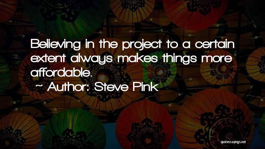 Steve Pink Quotes: Believing In The Project To A Certain Extent Always Makes Things More Affordable.