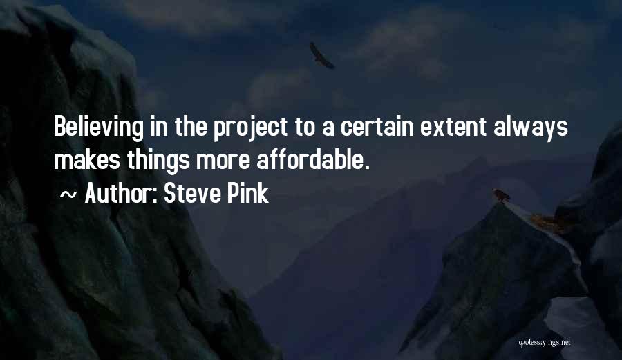 Steve Pink Quotes: Believing In The Project To A Certain Extent Always Makes Things More Affordable.