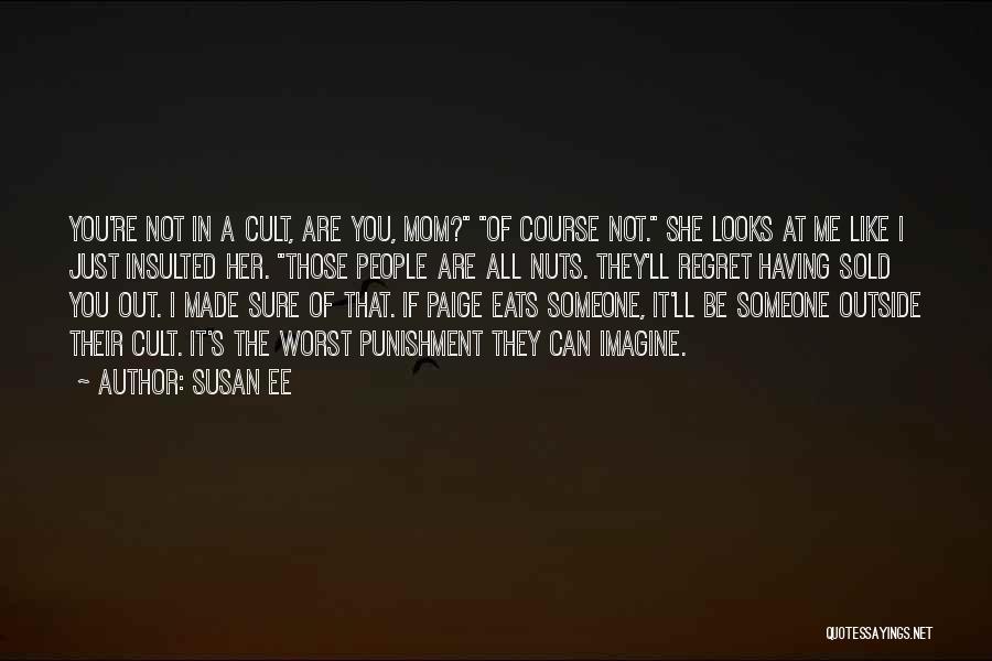 Susan Ee Quotes: You're Not In A Cult, Are You, Mom? Of Course Not. She Looks At Me Like I Just Insulted Her.