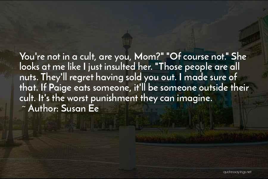 Susan Ee Quotes: You're Not In A Cult, Are You, Mom? Of Course Not. She Looks At Me Like I Just Insulted Her.