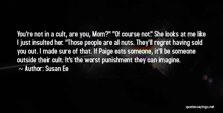 Susan Ee Quotes: You're Not In A Cult, Are You, Mom? Of Course Not. She Looks At Me Like I Just Insulted Her.