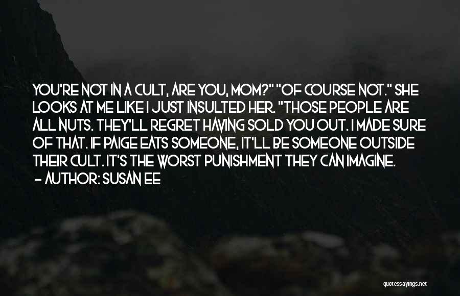 Susan Ee Quotes: You're Not In A Cult, Are You, Mom? Of Course Not. She Looks At Me Like I Just Insulted Her.