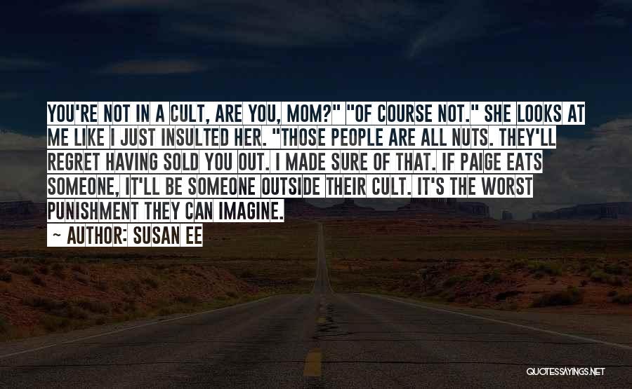 Susan Ee Quotes: You're Not In A Cult, Are You, Mom? Of Course Not. She Looks At Me Like I Just Insulted Her.