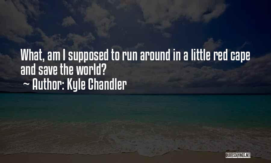 Kyle Chandler Quotes: What, Am I Supposed To Run Around In A Little Red Cape And Save The World?