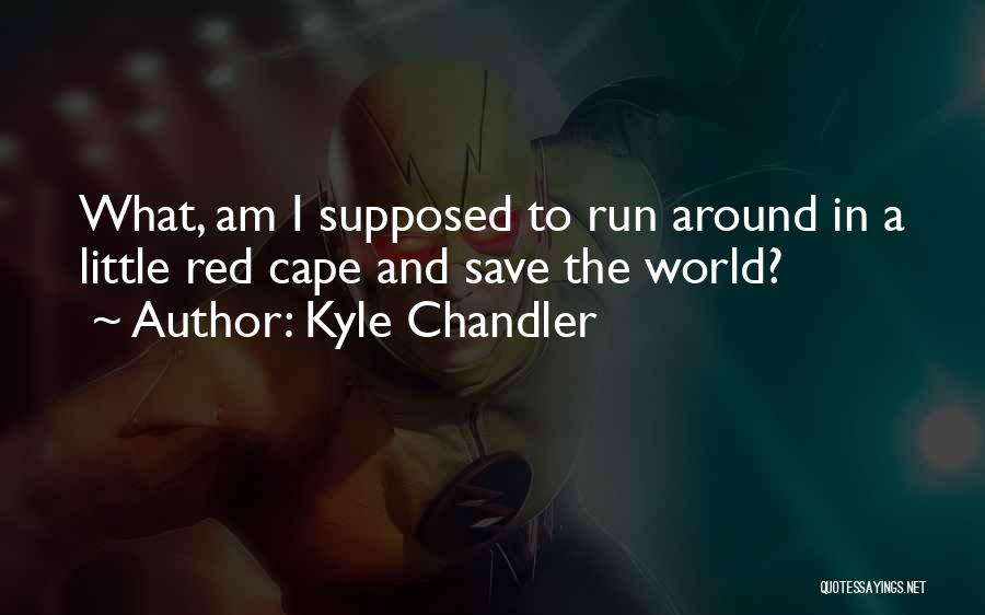 Kyle Chandler Quotes: What, Am I Supposed To Run Around In A Little Red Cape And Save The World?