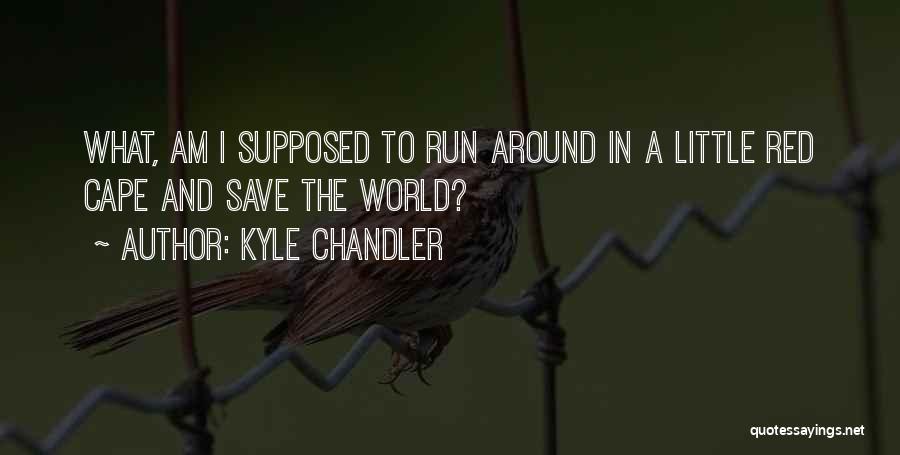 Kyle Chandler Quotes: What, Am I Supposed To Run Around In A Little Red Cape And Save The World?