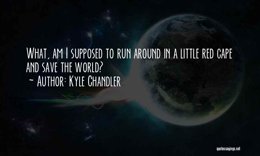 Kyle Chandler Quotes: What, Am I Supposed To Run Around In A Little Red Cape And Save The World?