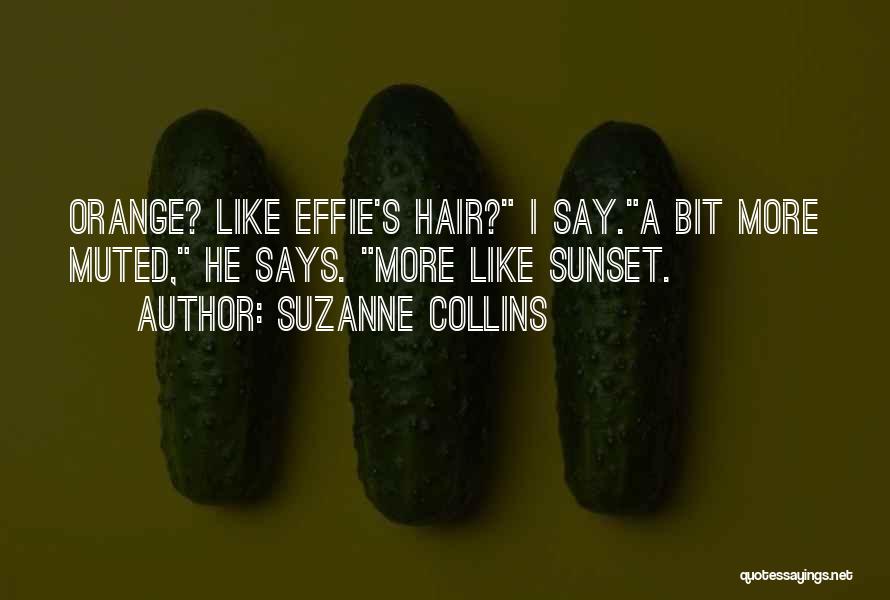 Suzanne Collins Quotes: Orange? Like Effie's Hair? I Say.a Bit More Muted, He Says. More Like Sunset.