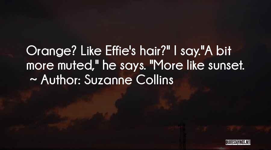 Suzanne Collins Quotes: Orange? Like Effie's Hair? I Say.a Bit More Muted, He Says. More Like Sunset.