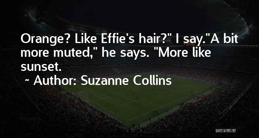 Suzanne Collins Quotes: Orange? Like Effie's Hair? I Say.a Bit More Muted, He Says. More Like Sunset.