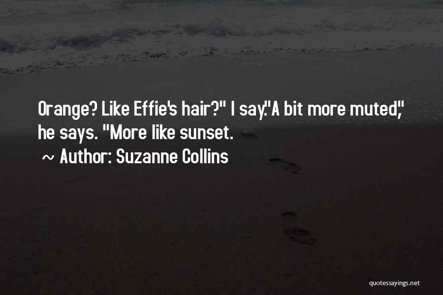 Suzanne Collins Quotes: Orange? Like Effie's Hair? I Say.a Bit More Muted, He Says. More Like Sunset.