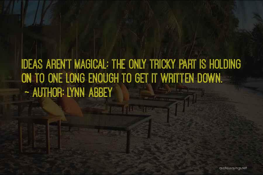 Lynn Abbey Quotes: Ideas Aren't Magical; The Only Tricky Part Is Holding On To One Long Enough To Get It Written Down.