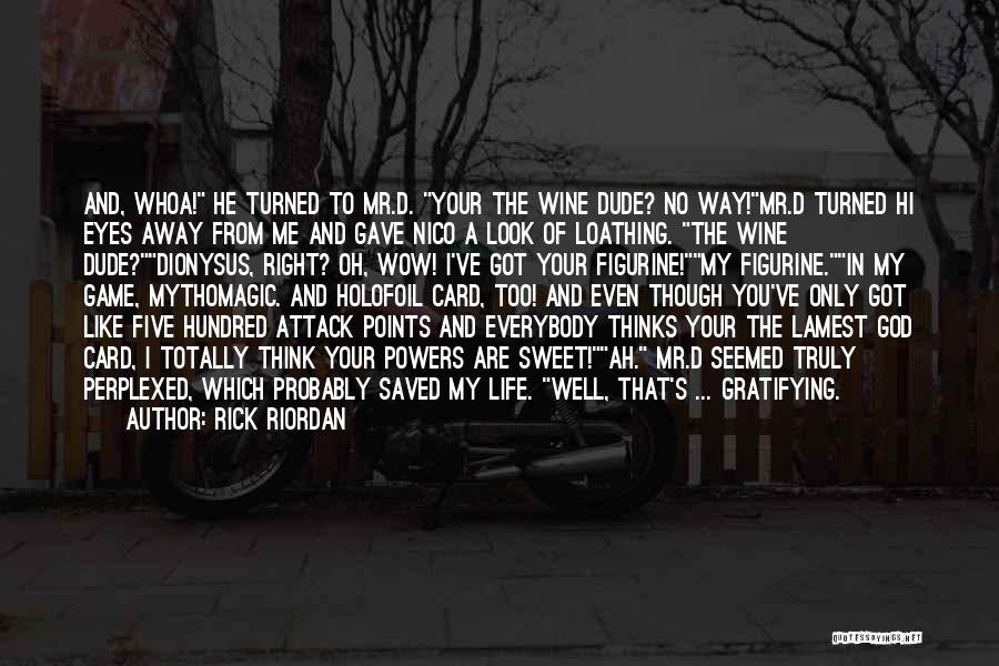 Rick Riordan Quotes: And, Whoa! He Turned To Mr.d. Your The Wine Dude? No Way!mr.d Turned Hi Eyes Away From Me And Gave